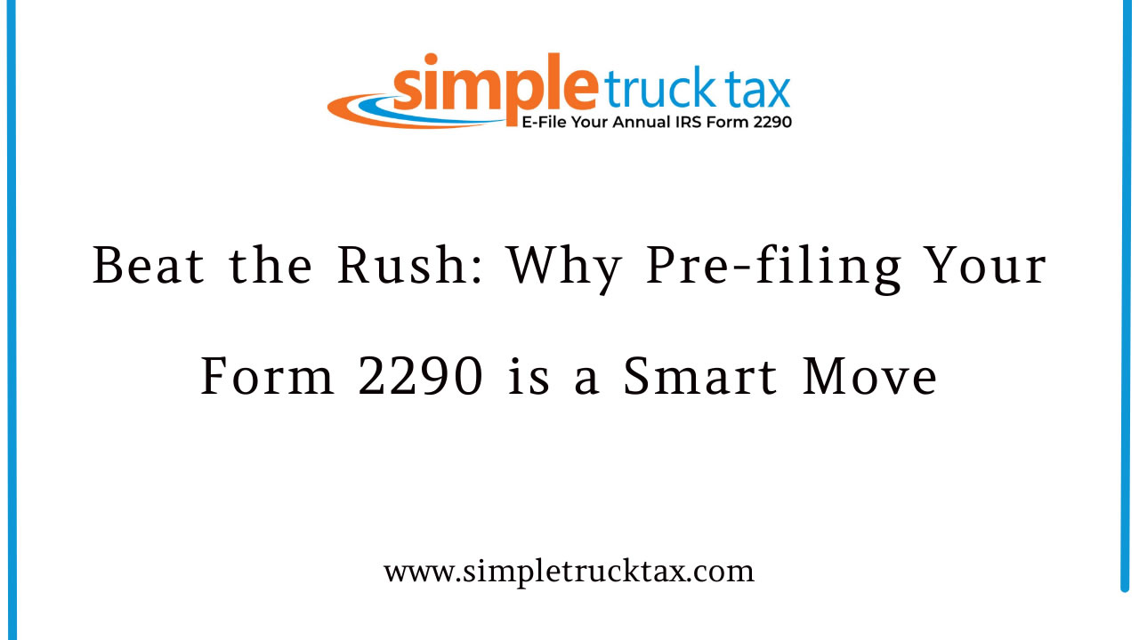 Beat the Rush: Why Pre-filing Your Form 2290 is a Smart Move Beat the Rush: Why Pre-filing Your Form 2290 is a Smart Move